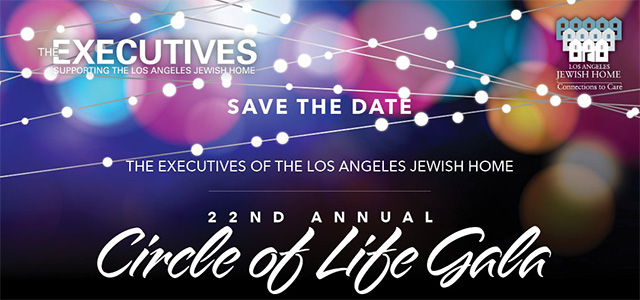 Save the Date! The Executives of the Los Angeles Jewish Home's 22nd Annual Circle of Life Gala