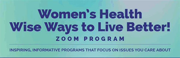 The Executives Women's Health Series - Women's Health:Wise Ways to Live Better! ZOOM Program
